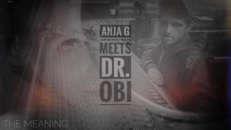 Anja G meets Dr.Obi - &quot;The Meaning&quot;