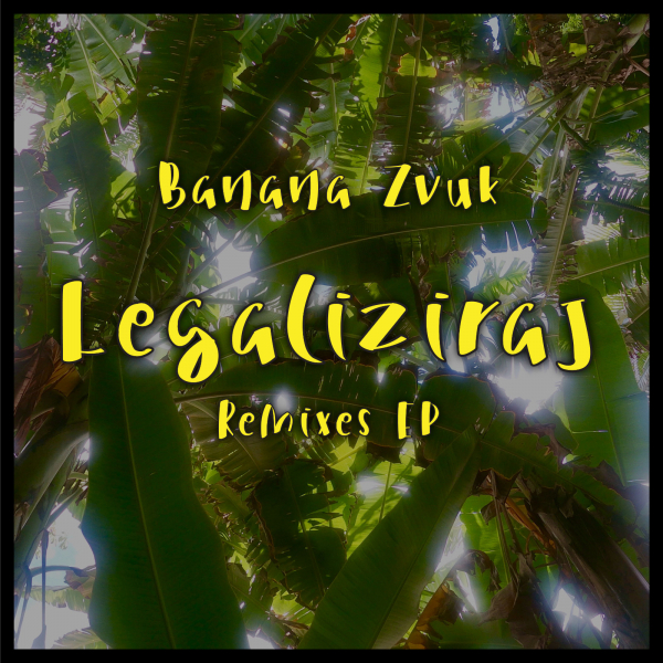 Na 420 izlazi Banana Zvuk &quot;Legaliziraj Remixes EP&quot;