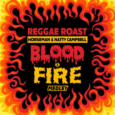Reggae Roast - &quot;Blood &amp; Fire Medley&quot; (feat. Natty Campbell &amp; Horseman)