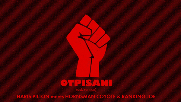 Haris Pilton meets Hornsman Coyote &amp; Ranking Joe - &quot;Otpisani&quot;