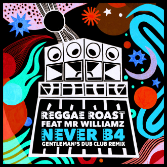 Reggae Roast ft. Mr Williamz – &quot;Never B4&quot; (Gentleman’s Dub Club Remix)